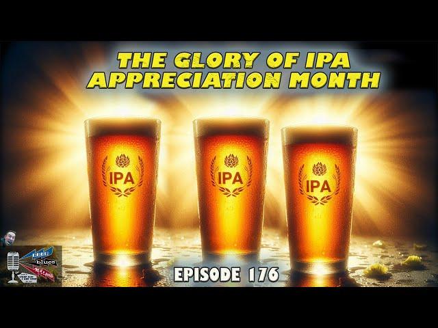 The Glory of IPA Appreciation Month - Beer, Blues, & BS - Ep. 176