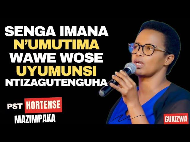 SENGA IMANA N'UMUTIMA WAWE WOSE NTIZAGUTENGUHA - Inyigisho na Pst Hortense Mazimpaka