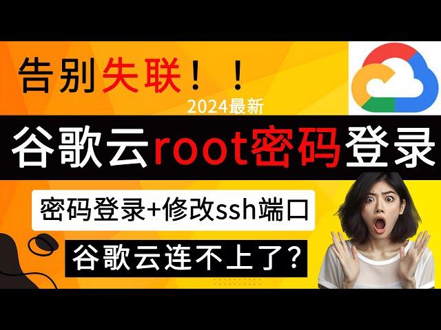 2024最新，谷歌云root密码登录+修改ssh端口，告别失联！｜Google Cloud｜谷歌云｜免费服务器