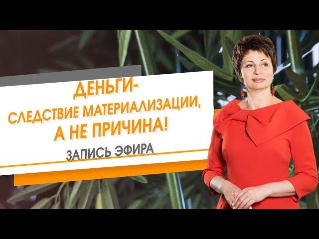 Деньги-следствие материализации, а не причина! | Елена Ачкасова