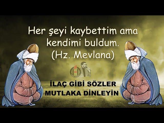 Hz. Mevlana Sözleri  ( İlaç Gibi )  Her şeyi kaybettim AMA kendini buldum...!!!