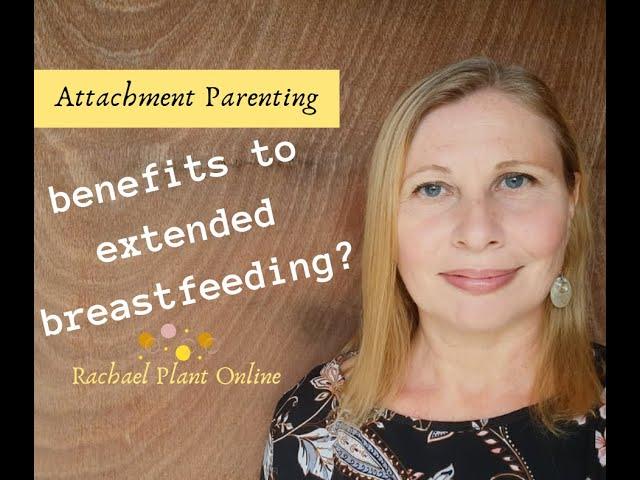 Benefits to Extended Breastfeeding? For you and your child [Rachael Plant]