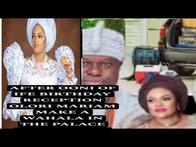 AFTER OONI OF IFE BIRTHDAY RECEPTION OLORI MARIAM MAKE A WAHALA IN THE PALACE CONCERNING Q.NAOMI