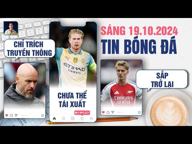 TIN BÓNG ĐÁ 19/10: TEN HAG CHỈ TRÍCH TRUYỀN THÔNG, DE BRUYNE CHƯA TÁI XUẤT, ODEGAARD SẮP TRỞ LẠI