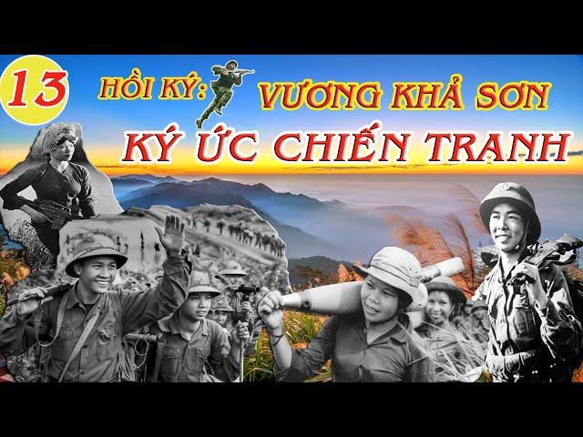 KÝ ỨC CHIẾN TRANH Tập 13 | Hồi Ký Vương Khả Sơn | Kháng Chiến Chống Mỹ