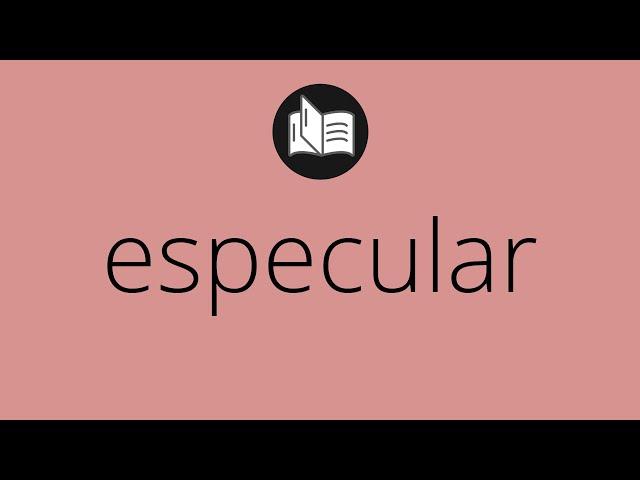 Que significa ESPECULAR • especular SIGNIFICADO • especular DEFINICIÓN • Que es ESPECULAR