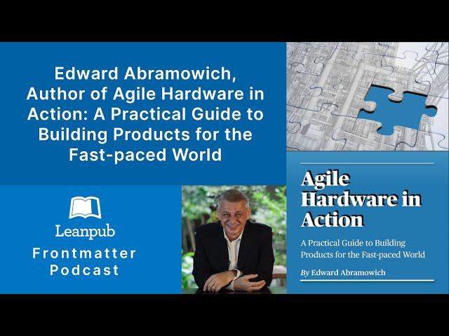 273 Edward Abramowich, Author of Agile Hardware in Action #agile #books #podcast