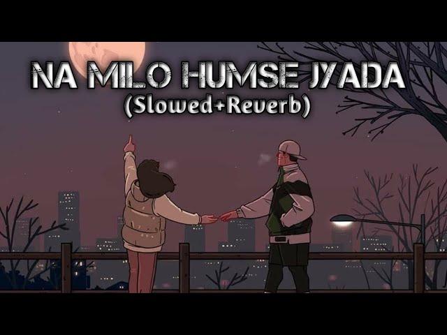 NA MILO HUMSE JYADA (Slowed+Reverb) | Sonu Nigam, Kavita #Youtube | SK LOFI