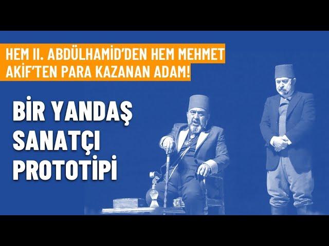 Bir yandaş prototipi | Hem Abdülhamid’den hem Mehmet Akif’ten para kazanan adam! | M. Ahmet Karabay