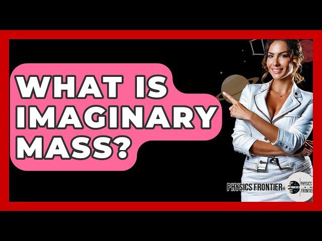What Is Imaginary Mass? - Physics Frontier
