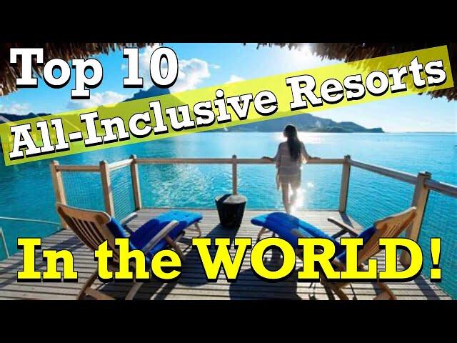 Top 10 All-Inclusive Resorts In THE WORLD!