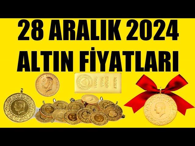 28 ARALIK 2024 - ALTIN FİYATLARI (TÜM ÇEŞİTLER - GRAM ÇEYREK YARIM TAM BİLEZİK ATA REŞAT ONS GÜMÜŞ)