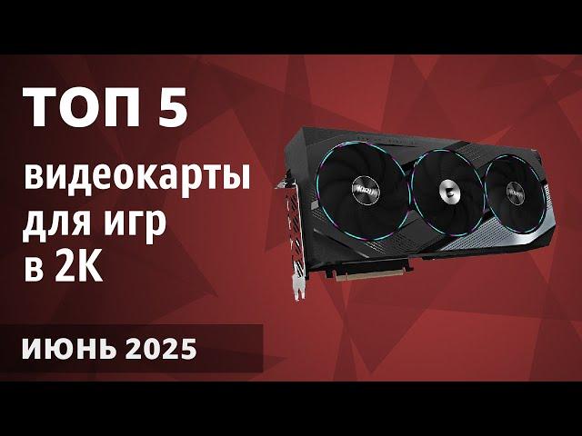 ТОП—5. Лучшие видеокарты для игр в 2К [Quad HD 1440p]. Июнь 2025 года. Рейтинг!