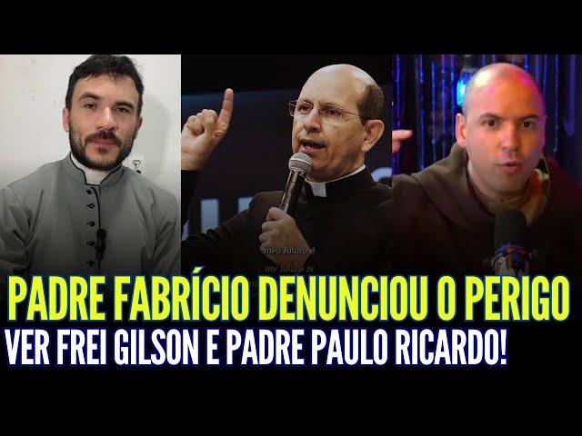 PADRE FABRÍCIO DENUNC1OU O PER1GO DE ASSISTIR FREI GILSON E PADRE PAULO RICARDO!