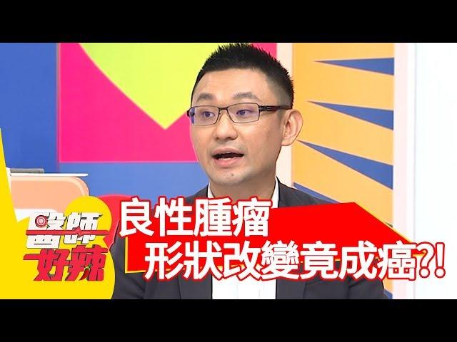 良性腫瘤要注意！形狀改變竟成癌？！【醫師好辣】 20181016 part3 EP623 倪雅倫 田知學