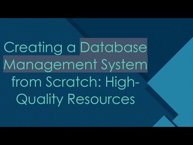 Creating a Database Management System from Scratch: High-Quality Resources