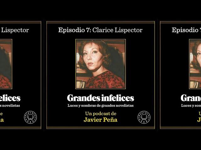 #7 Clarice Lispector | Grandes Infelices. Luces y sombras de grandes novelistas