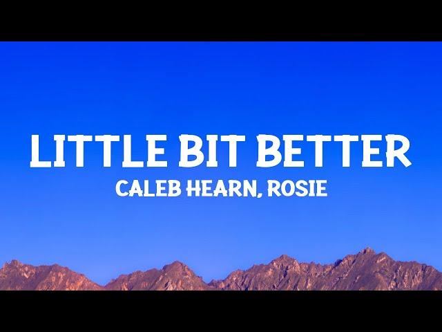 Caleb Hearn & ROSIE - Little Bit Better (Lyrics)