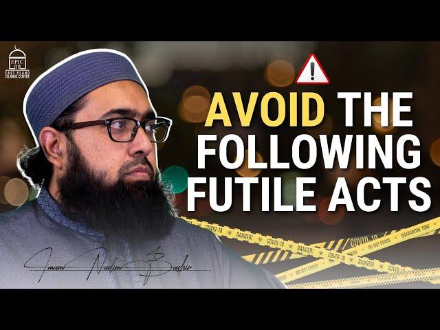 Avoid the Following Futile Acts Also (Cont.) | Imam Nadim Bashir