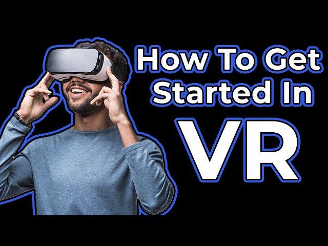 VR For Beginners | How to get started with Virtual Reality headsets