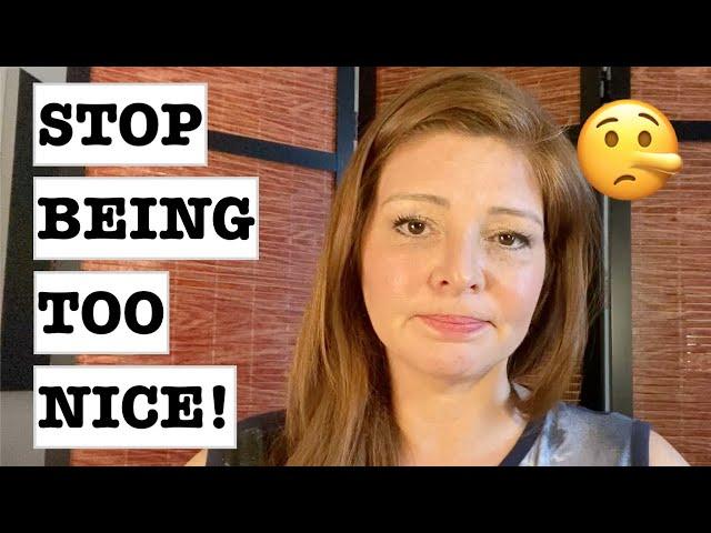 Stop Being TOO Nice! (How to Stop Being Too Nice to Her)