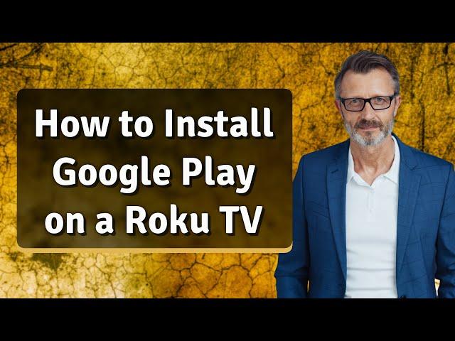 How to Install Google Play on a Roku TV