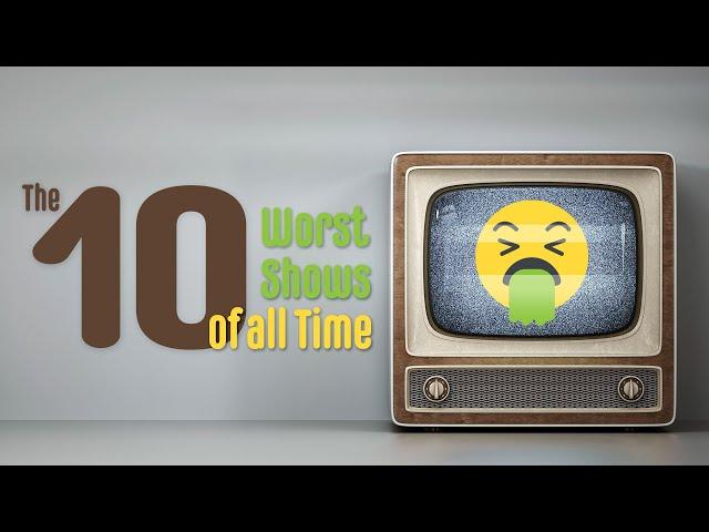 The 10 Worst TV Shows of All Time