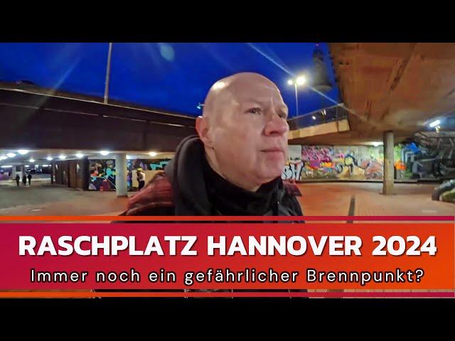 Raschplatz Hannover 2024 - Immer noch ein gefährlicher Brennpunkt?