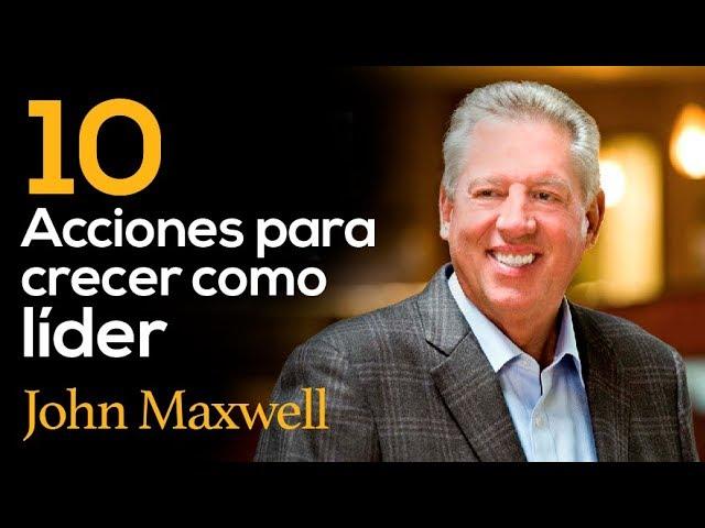 10 acciones para crecer como líder - JHON MAXWELL - Liderazgo