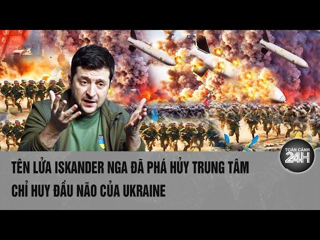 Thế giới góc nhìn: Tên lửa Iskander Nga đã phá hủy Trung tâm chỉ huy đầu não của Ukraine