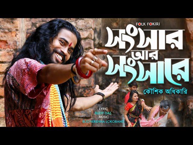 সংসার আর সংসারে মাইনা ছাড়া চাকুরে | Songsar Ar Songsare | কৌশিক অধিকারি | Koushik Adhikari Baul Gan