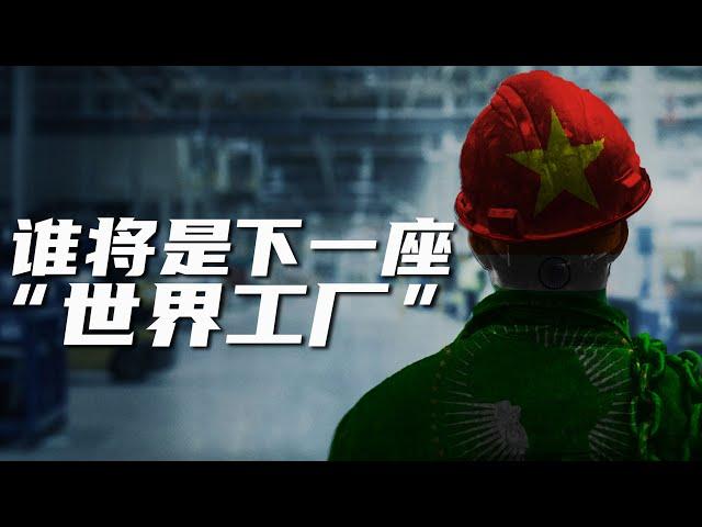 【变局】中国世界工厂的地位受到威胁了吗，谁是下一座“世界工厂”？