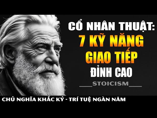 Cổ Nhân Thuật 7 Kỹ Năng Giao Tiếp Đỉnh Cao Ai Cũng Cần Biết || Khắc Kỷ 365