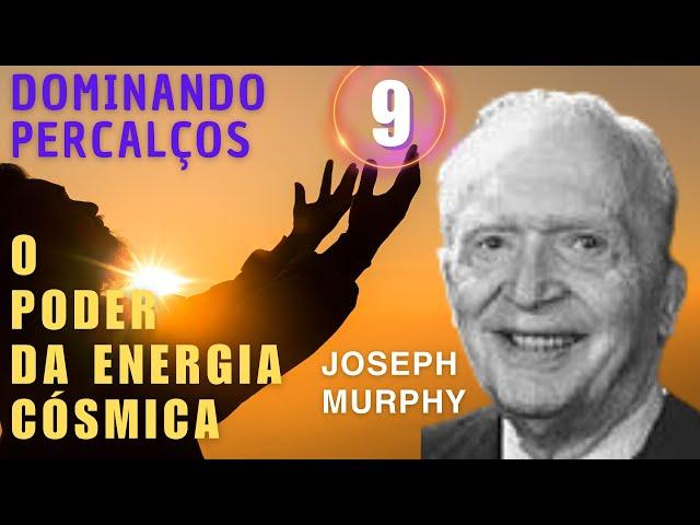 DOMINANDO PERCALÇOS - O PODER DA ENERGIA CÓSMICA - JOSEPH MURPHY - PARTE 9