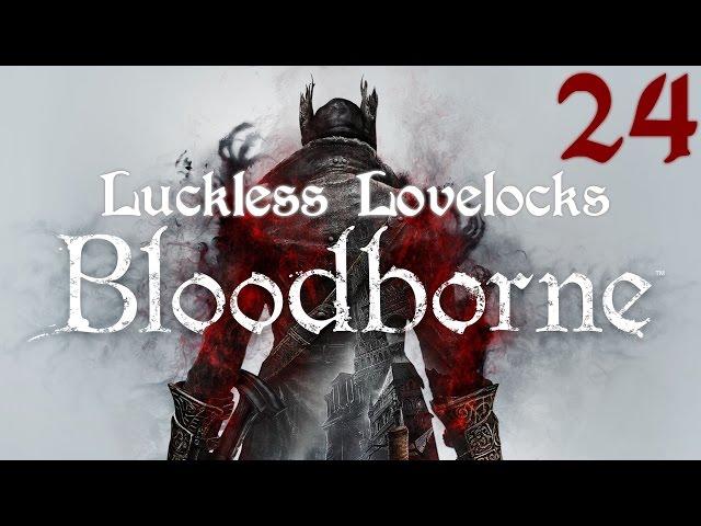 Luckless Lovelocks Streams Bloodborne - Part 24 - Watchhdog of the Old Lords
