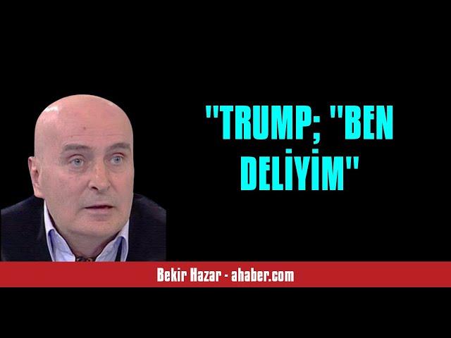 BEKİR HAZAR: "TRUMP; "BEN DELİYİM" - SESLİ MAKALE DİNLE