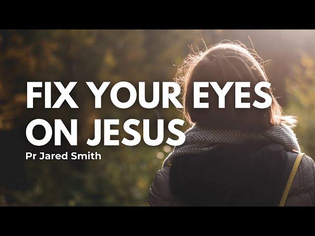 Fix Your Eyes On Jesus | Pr Jared Smith | Nunawading Church Live Service