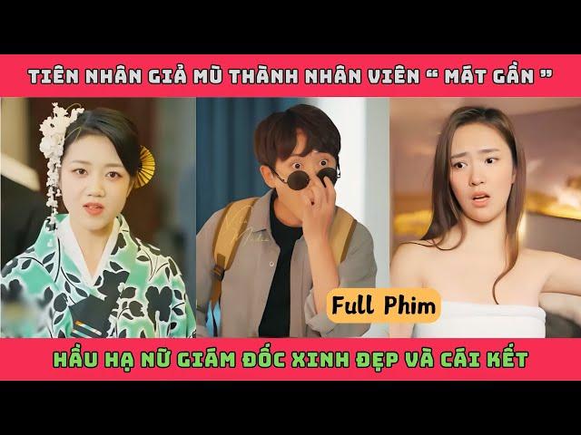 ANH CHÀNG MAY MẮN - Bản Full | Tiên nhân giả mù thành nhân viên " mát gần " hầu hạ nữ CEO xinh đẹp