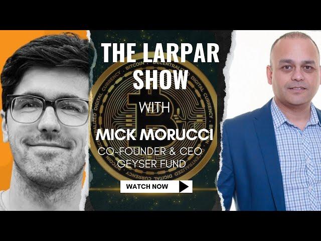 Geyser Fund: Revolutionizing Crowdfunding with Mick Morucci | The Larpar Show | Interview #06