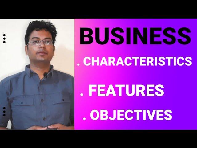 BUSINESS|CHARACTERISTICS FEATURES OBJECTIVES OF BUSINESS