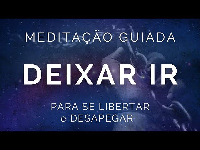 Meditação Guiada para DEIXAR IR (fim de relacionamentos, luto, vícios, perdas materiais)