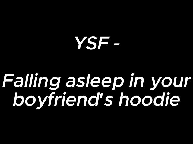 Falling asleep in your boyfriend's hoodie - YSF