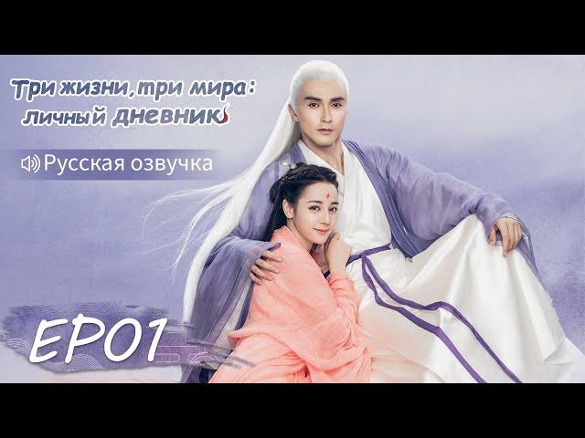 Три жизни, три мира: личный дневник 01【Русская озвучка】三生三世枕上书 【Дильраба, Гао Вэйгуан, Дилан Ко】