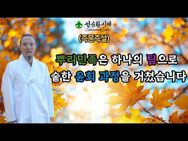 3385강 (즉문즉설) 뿌리민족은 하나의 팀으로 숱한 윤회 과정을 거쳤습니다[선순환시대 인문학 힐링타운]