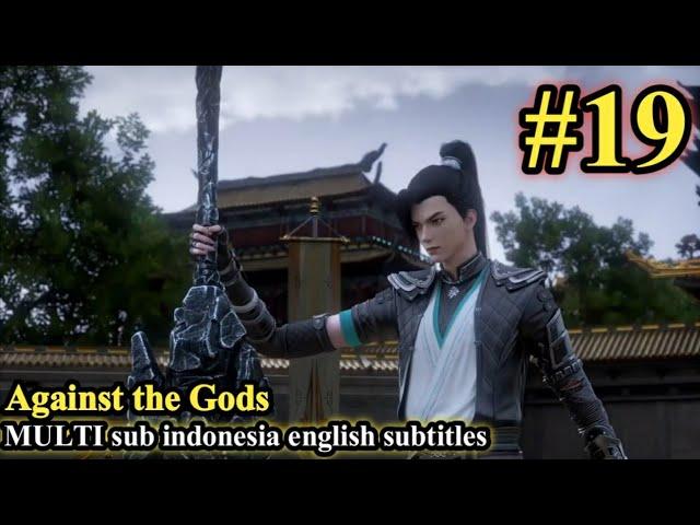 Against the Gods (Nitian Xie Shen) Episode 19 sub Indonesia English subtitles