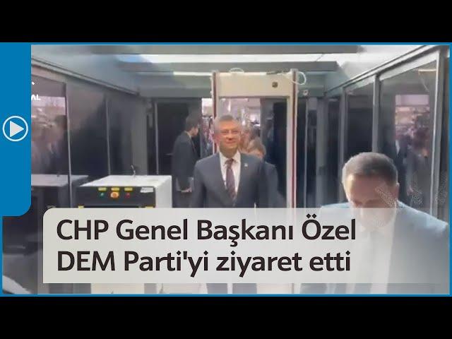 CHP Genel Başkanı Özgür Özel DEM Parti'yi ziyaret etti