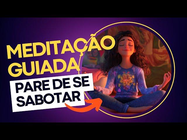 MEDITAÇÃO GUIADA: PARE DE SE SABOTAR