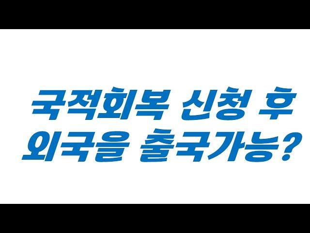 국적회복 신청 후, 출국을 하면 국적 회복 허가 기간이 더 걸릴까?