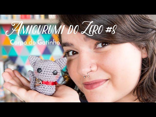 Amigurumi do Zero #8 - Aprenda um jeito fácil de fazer o corpo do gatinho