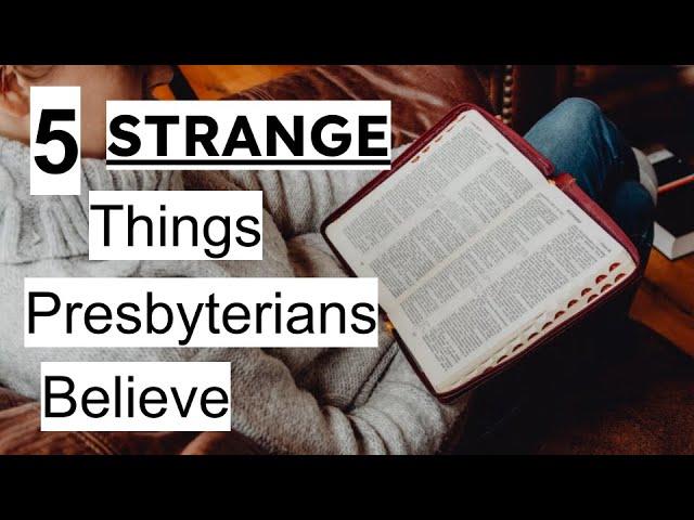 5 Strange Things Presbyterians Believe